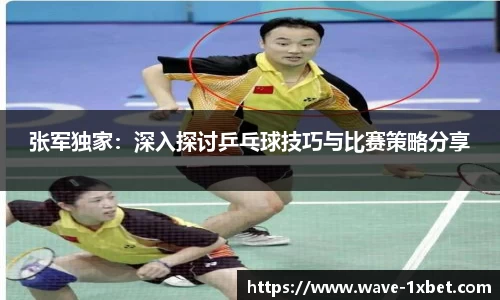 张军独家：深入探讨乒乓球技巧与比赛策略分享